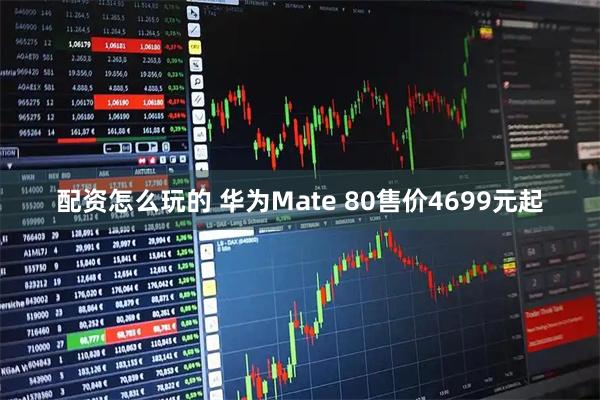 配资怎么玩的 华为Mate 80售价4699元起